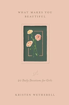 What Makes You Beautiful: 20 Daily Devotions for Girls (Wetherell)