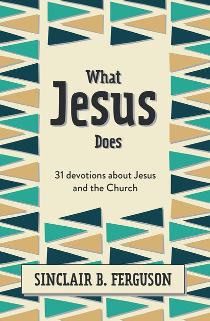 What Jesus Does: 31 Devotions About Jesus and the Church (Ferguson)