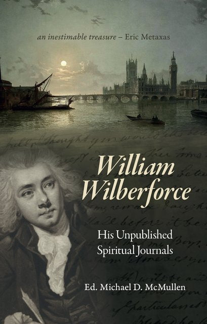 William Wilberforce: His Unpublished Spiritual Journals (McMullen editor)