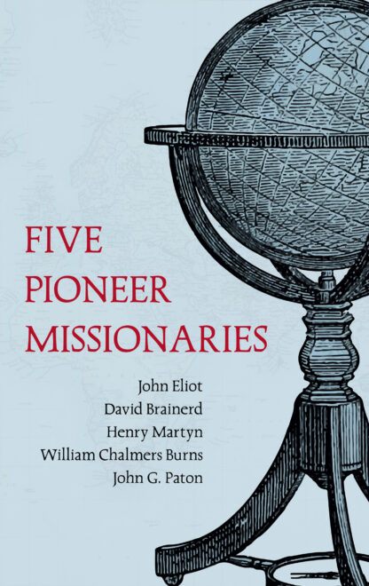 Five Pioneer Missionaries (John Eliot, David Brainerd, Henry Martyn, William Burns, John G Paton.