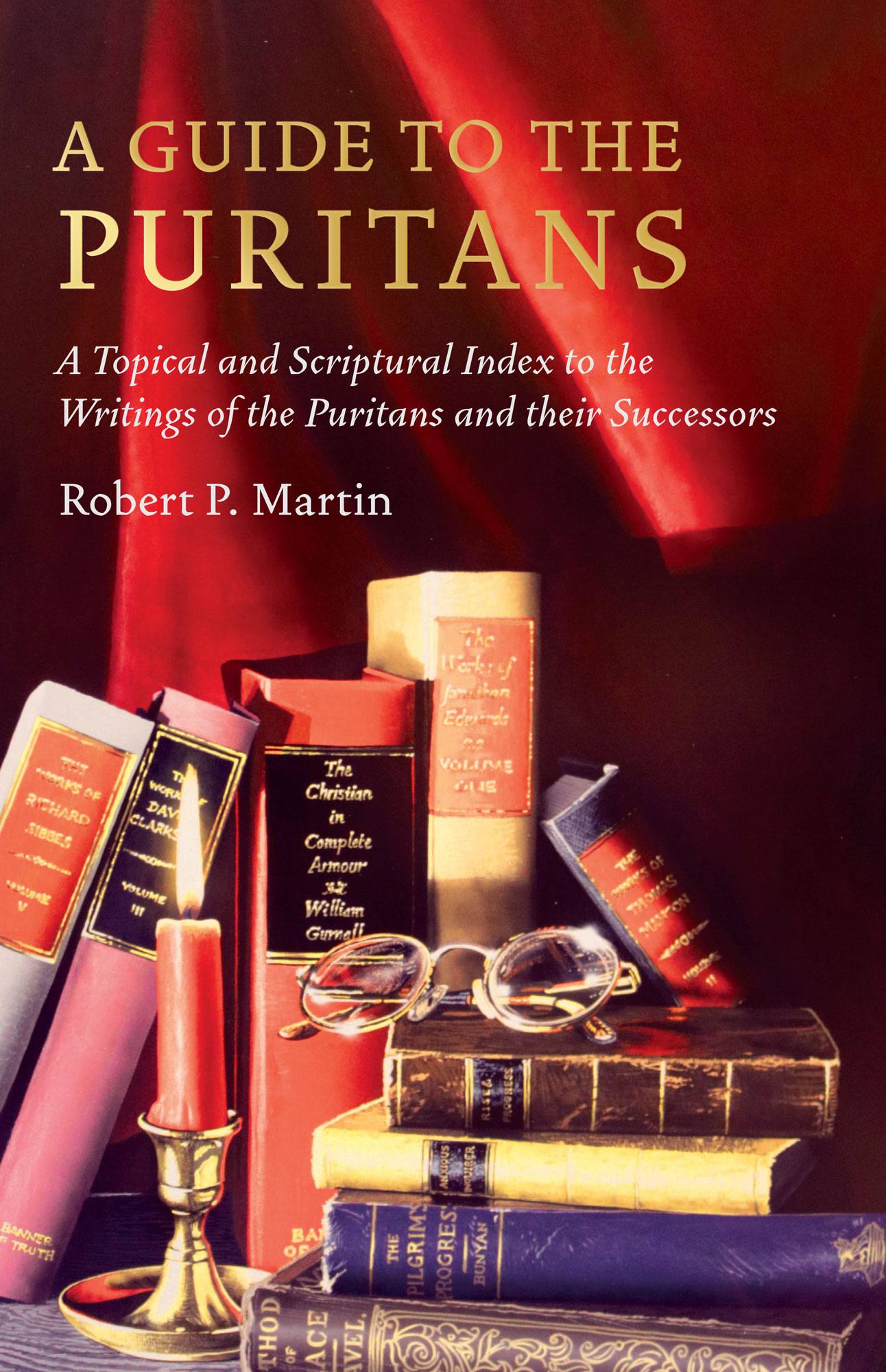 A Guide to the Puritans: A Topical and Scriptural Index to the Writings of the Puritans and their Successors (Martin)