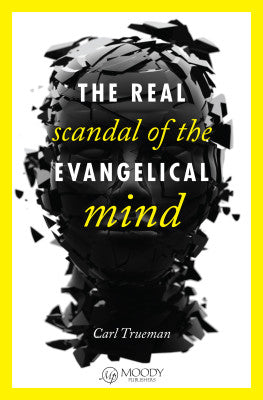 The Real Scandal of the Evangelical Mind (Trueman)
