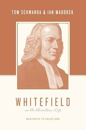 Whitefield on the Christian Life: New Birth to Enjoy God (Schwanda and Maddock)