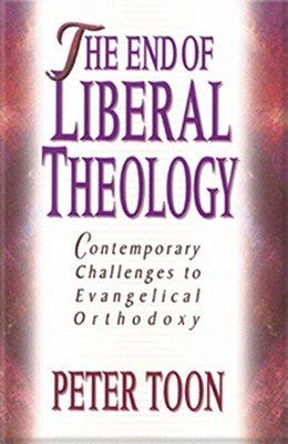 The End of Liberal Theology: Contemporary Challenges to Evangelical Orthodoxy (Toon)