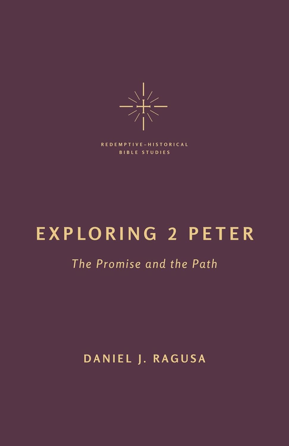 Exploring 2 Peter: The Promise and the Path - Redemptive-Historical Bible Studies (Ragusa)
