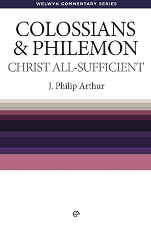 Colossians and Philemon: Christ All Sufficient - Welwyn Commentary Series (Arthur)