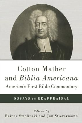 Cotton Mather and Biblia Americana--America's First Bible Commentary: Essays in Reappraisal