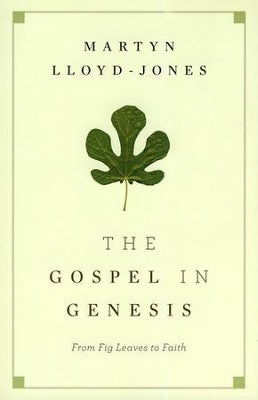 The Gospel in Genesis: From Fig Leaves to Faith (Lloyd-Jones)