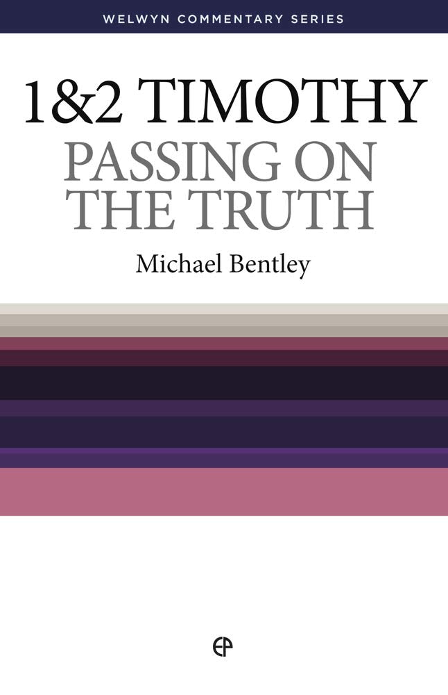 1 & 2 Timothy: Passing on the Truth - Welwyn Commentary Series (Bentley)