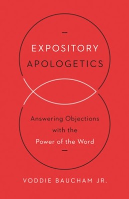 Expository Apologetics: Answering Objections with the Power of the Word (Baucham)