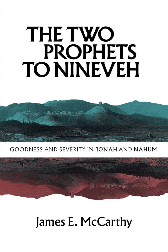 The Two Prophets to Nineveh Goodness and Severity in Jonah & Nahum (McCarthy)