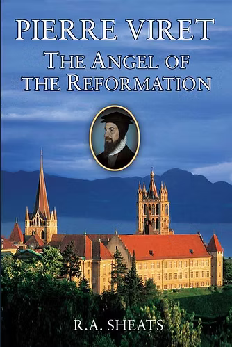 Pierre Viret: The Angel of the Reformation (Sheats)