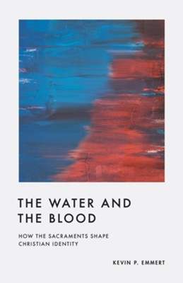 The Water and the Blood: How the Sacraments Shape Christian Identity (Emmert)