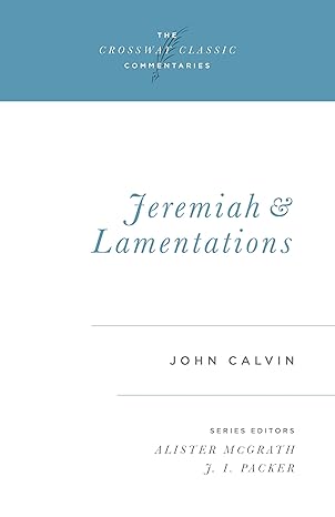 Jeremiah and Lamentations - Crossway Classic Commentaries (Calvin)