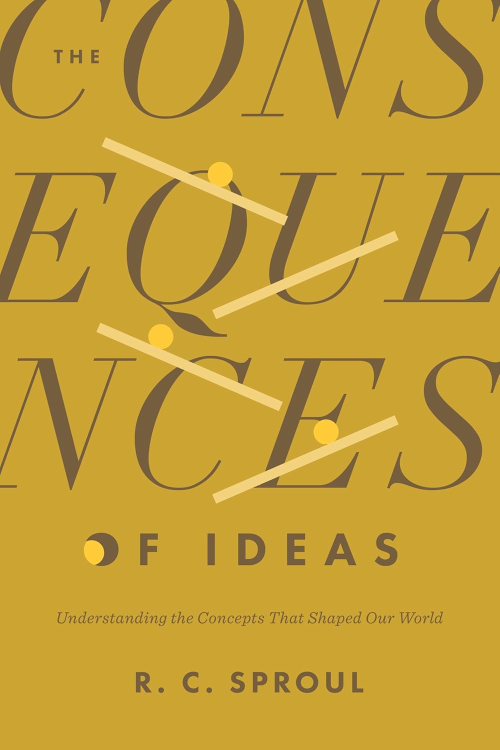 The Consequences of Ideas: Understanding the Concepts That Shaped Our World (Sproul)