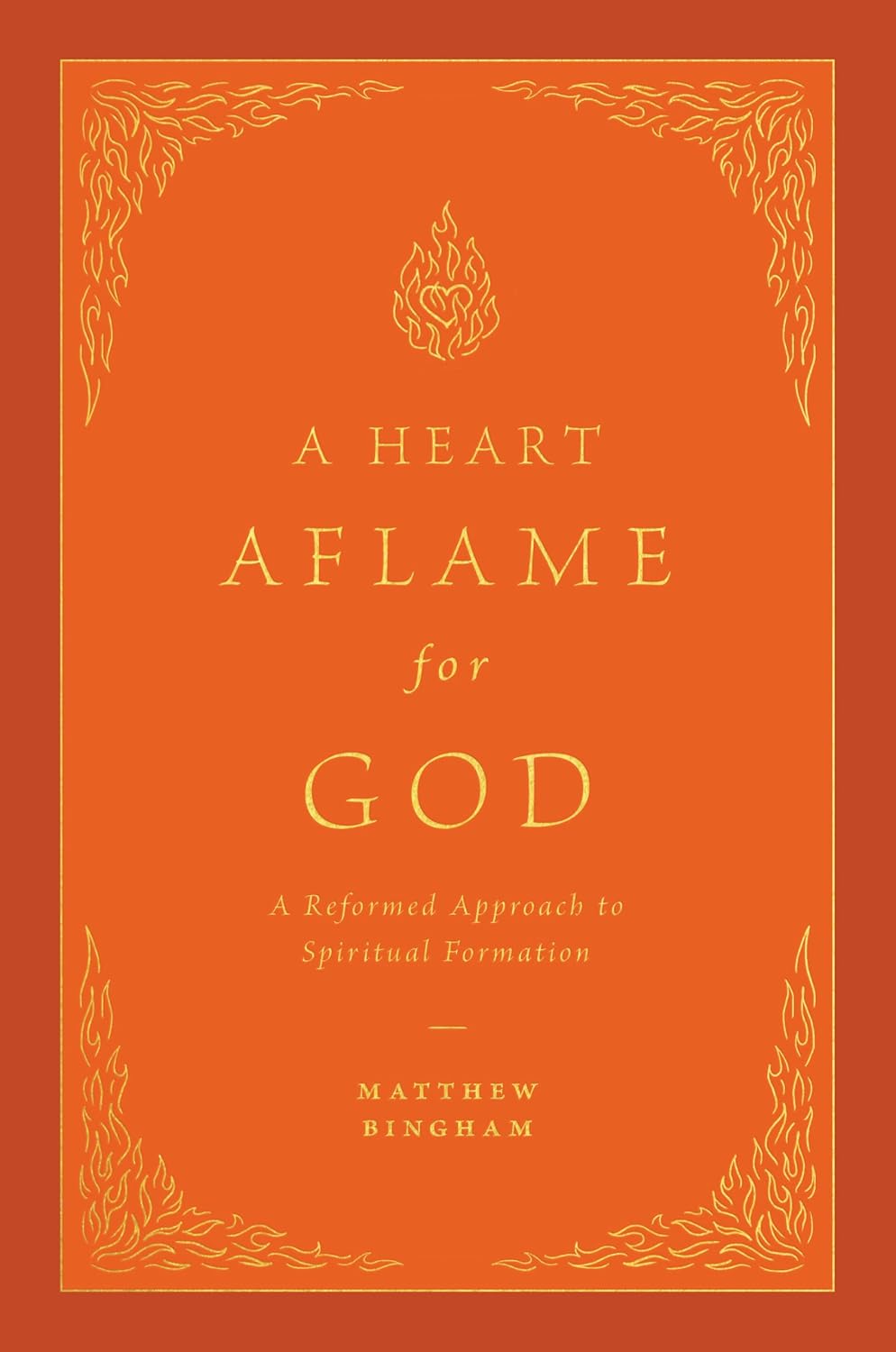 A Heart Aflame for God: A Reformed Approach to Spiritual Formation (Bingham)