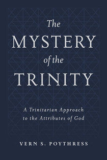 The Mystery of the Trinity: A Trinitarian Approach to the Attributes of God (Poythress)