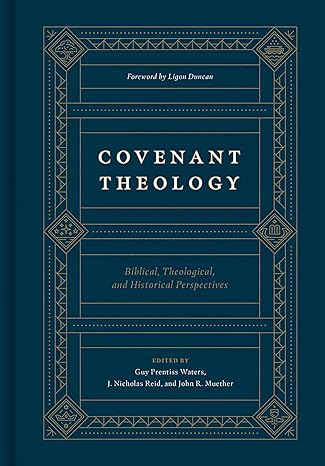 Covenant Theology: Biblical, Theological, and Historical Perspectives (Waters)