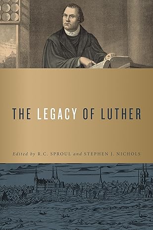 The Legacy of Luther (Sproul)