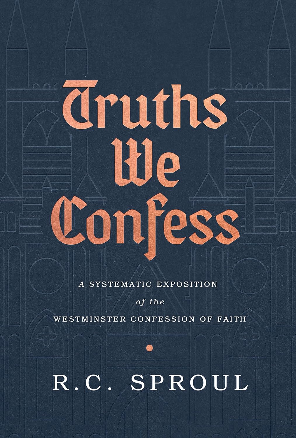 Truths We Confess: A Systematic Exposition of the Westminster Confession of Faith (Sproul)