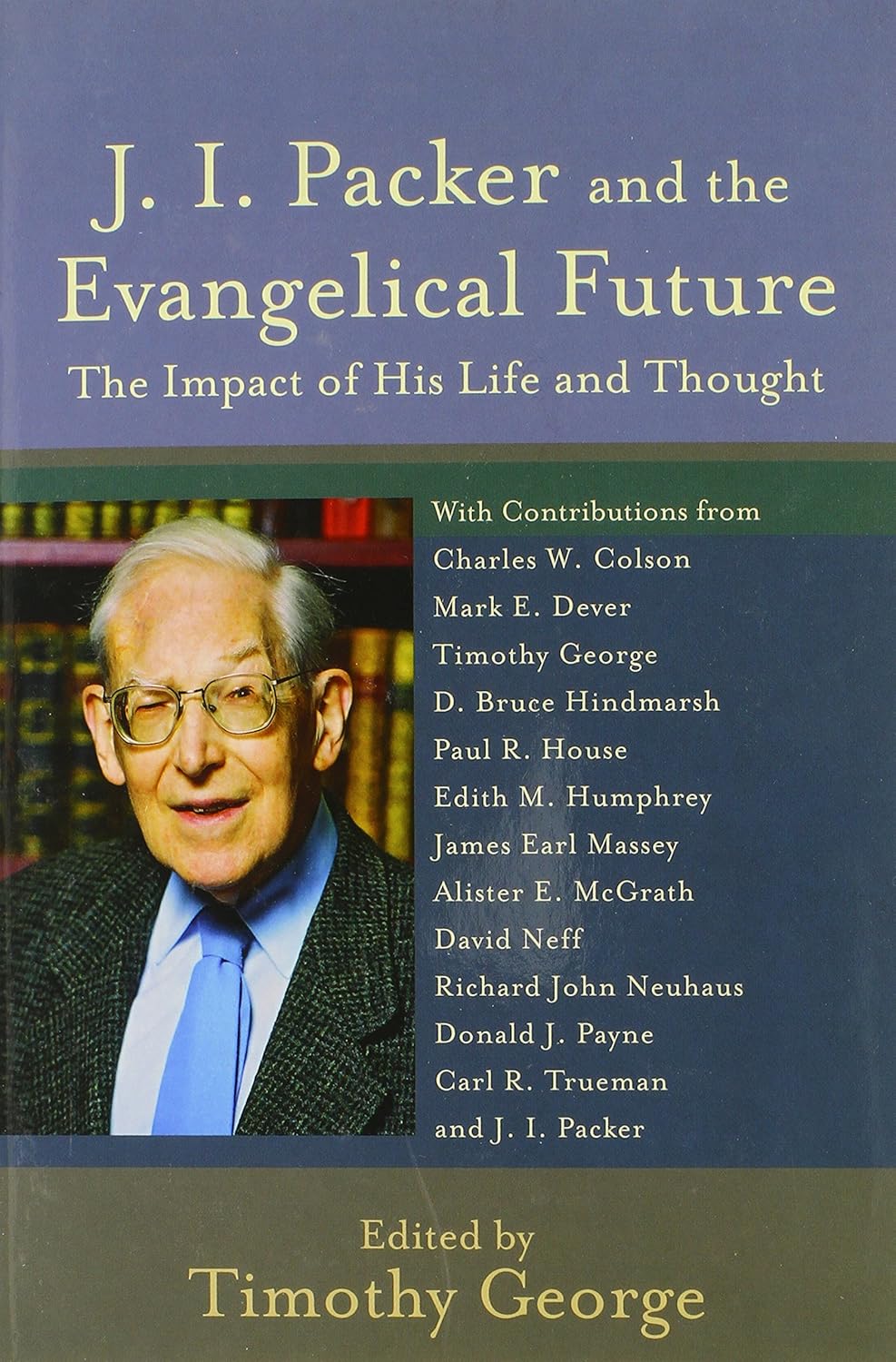 J. I. Packer and the Evangelical Future: The Impact of His Life and Thought (George editor)