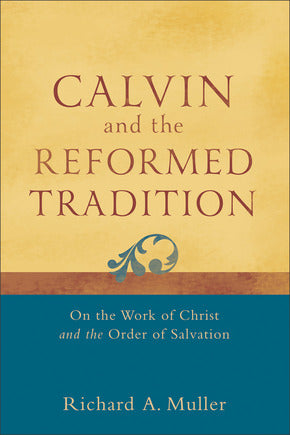 Calvin and the Reformed Tradition: On the Work of Christ and the Order of Salvation (Muller)  (Publisher Overstock)