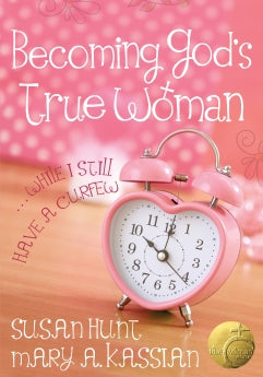 Becoming God's True Woman ... while I Still Have a Curfew (Hunt and Kassian)