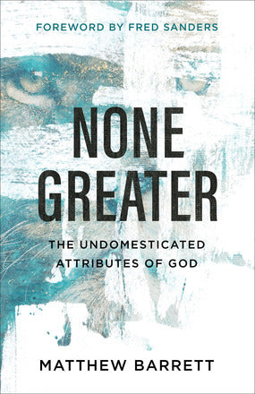 None Greater The Undomesticated Attributes of God (Barrett)