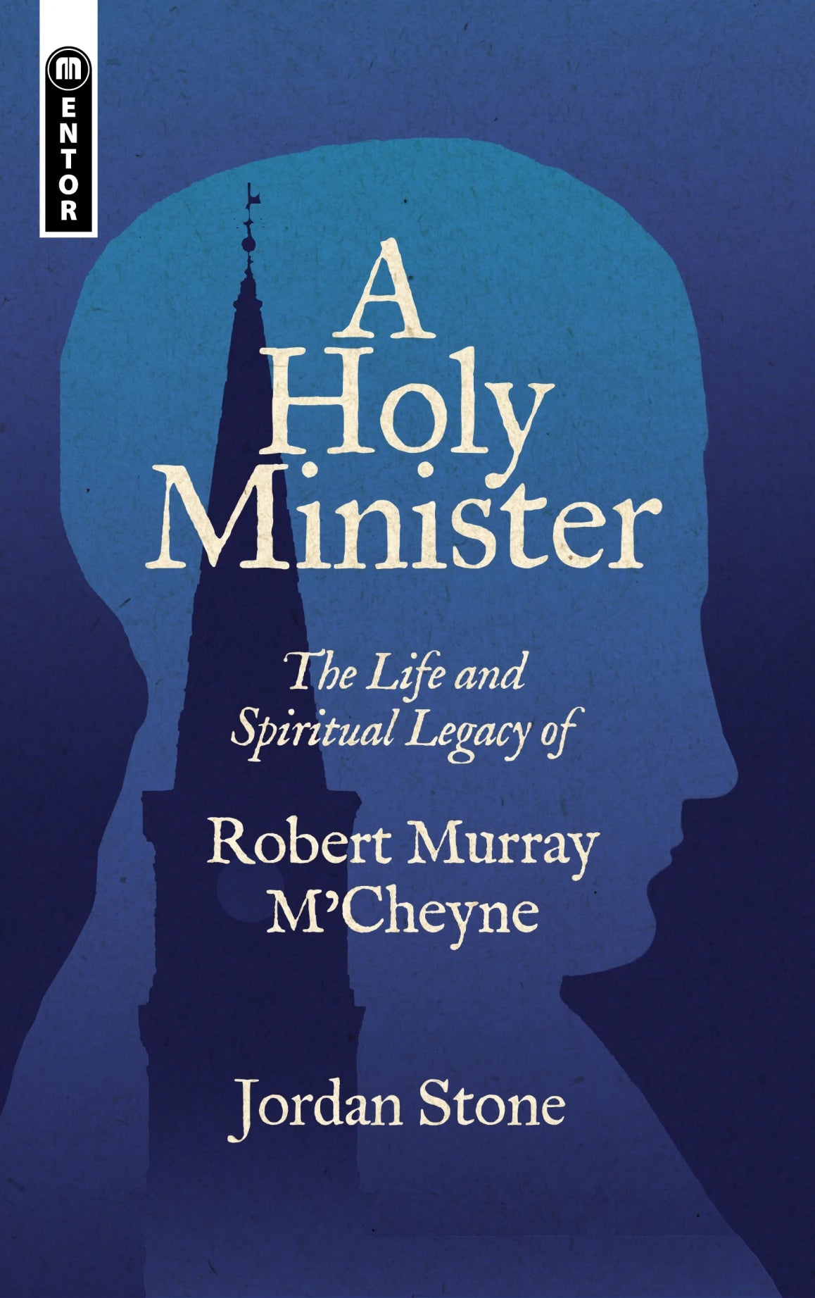 A Holy Minister: The Life and Spiritual Legacy of Robert Murray M'Cheyne (Stone)