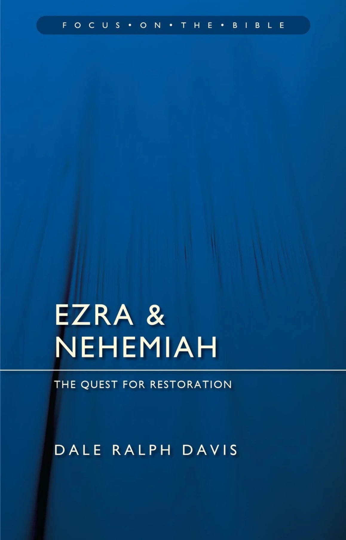 Ezra & Nehemiah: The Quest for Restoration - Focus on the Bible (Dale Ralph Davis)