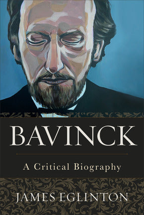 Bavinck: A Critical Biography (Eglinton) (Publisher Overstock)