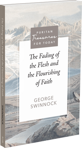 The Fading of the Flesh and the Flourishing of Faith (Swinnock)
