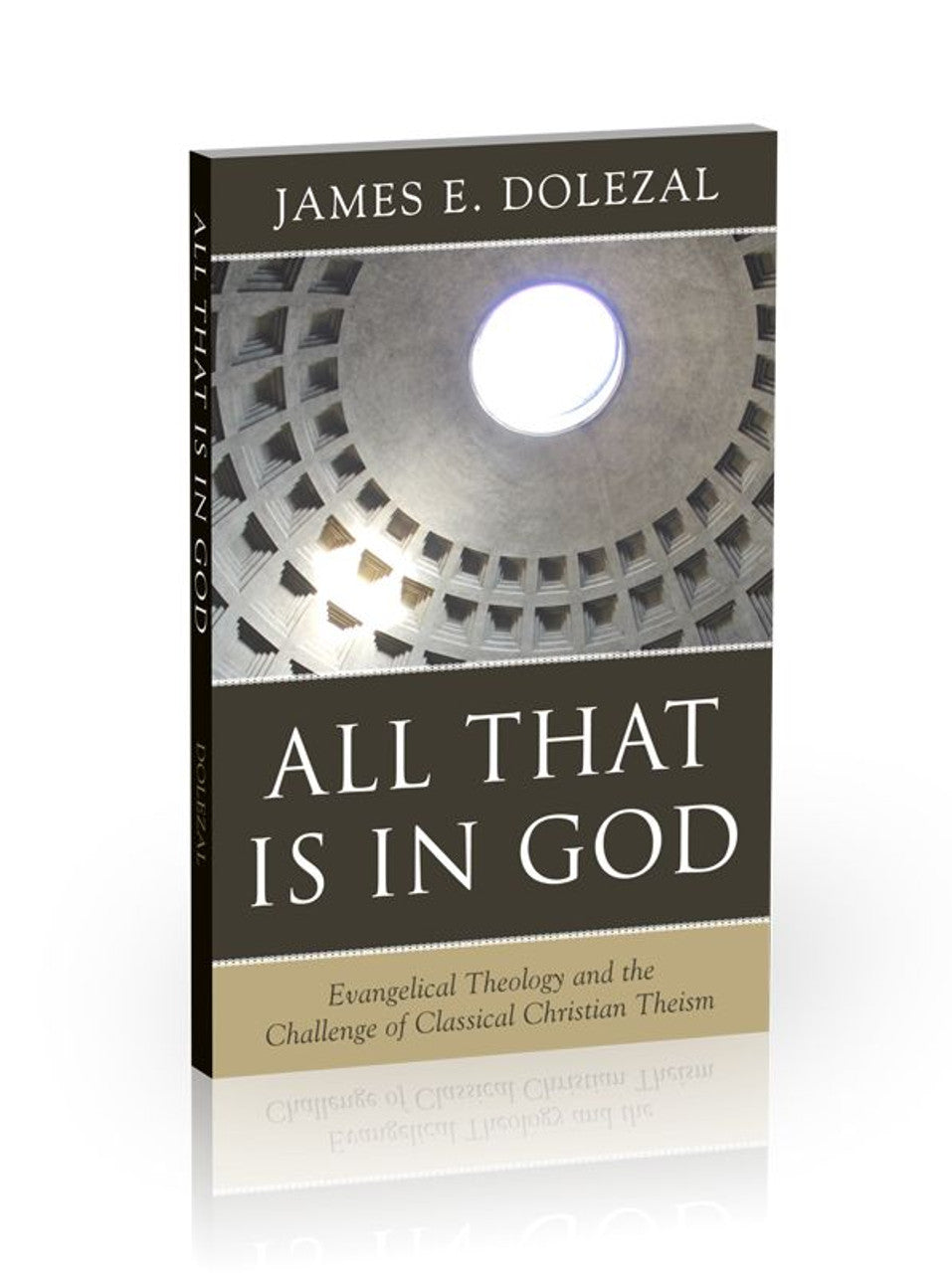 All That Is in God: Evangelical Theology and the Challenge of Classical Christian Theism (Dolezal)