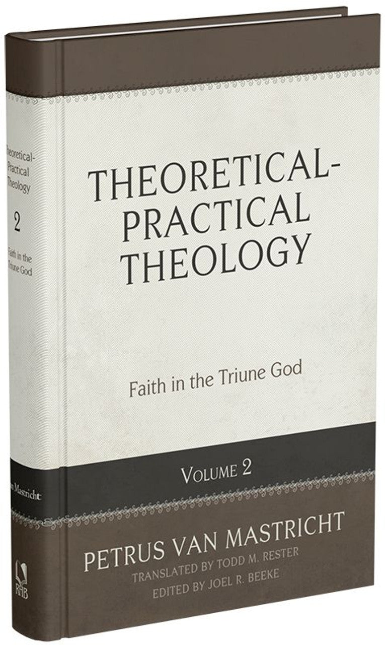 Theoretical-Practical Theology, Volume 2: Faith in the Triune God (van Mastricht)