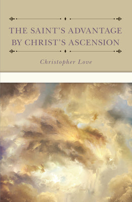 The Saint's Advantage by Christs Ascension and Coming Again from Heaven (Love)