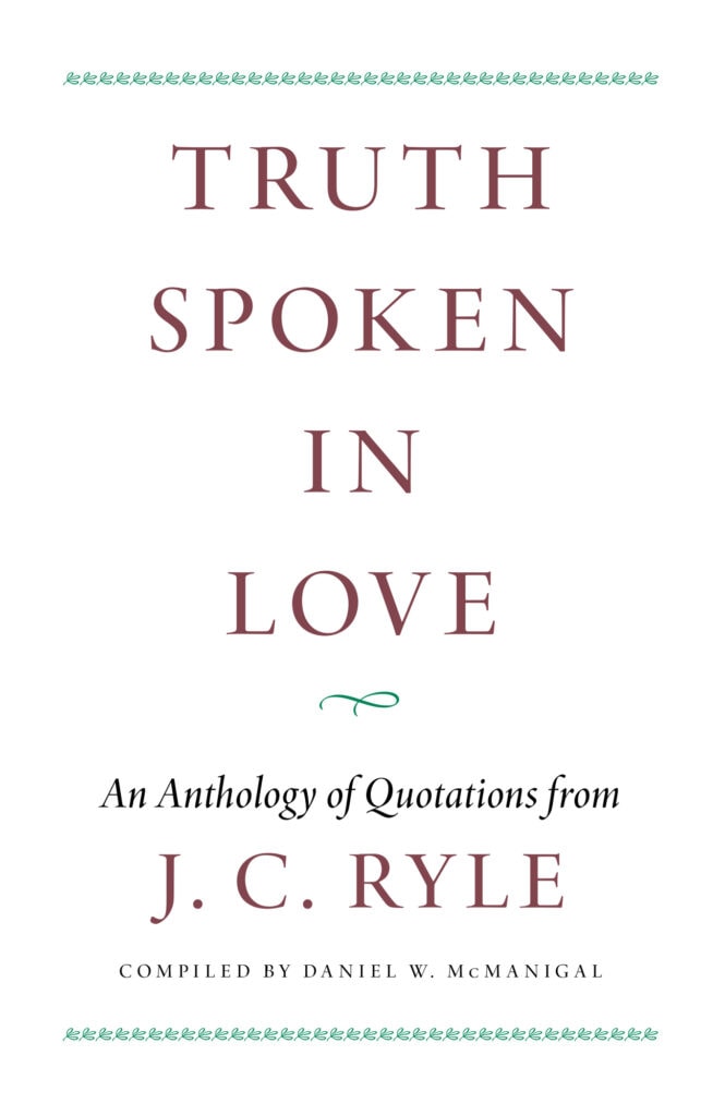 Truth Spoken in Love: An Anthology of Quotations from J. C. Ryle (McManigal, editor)