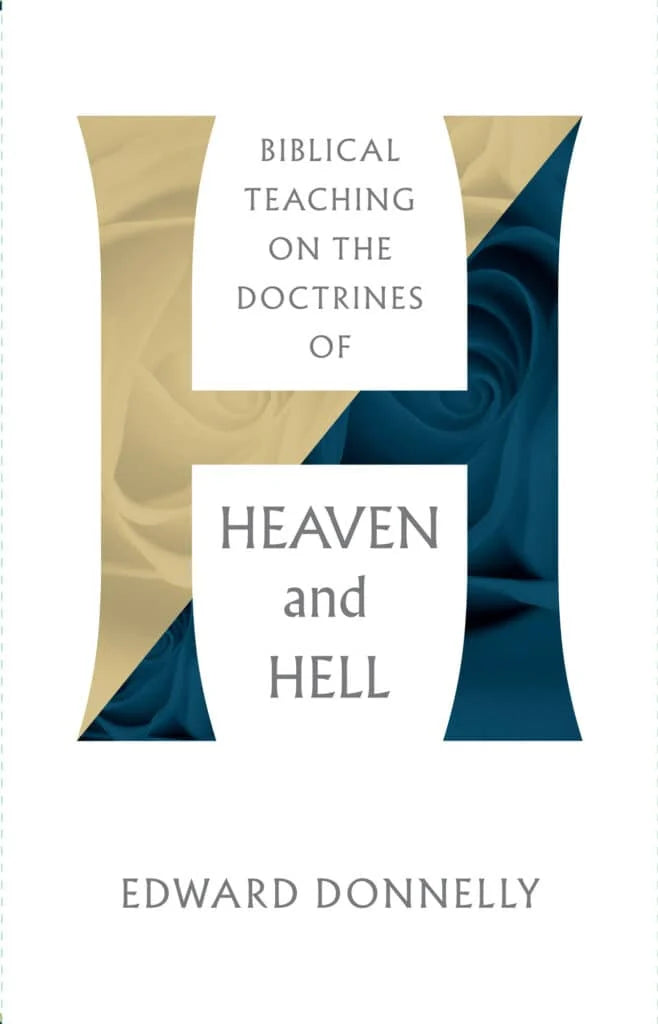 Heaven and Hell: Biblical Teaching on the Doctrines of Heaven and Hell (Donnelly)