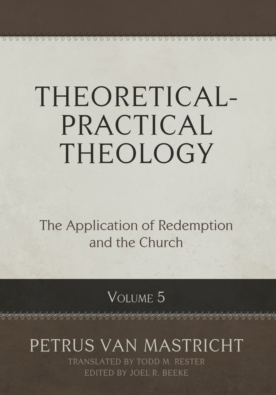 Theoretical-Practical Theology, Volume 5: The Application of Redemption and the Church (Van Mastricht)
