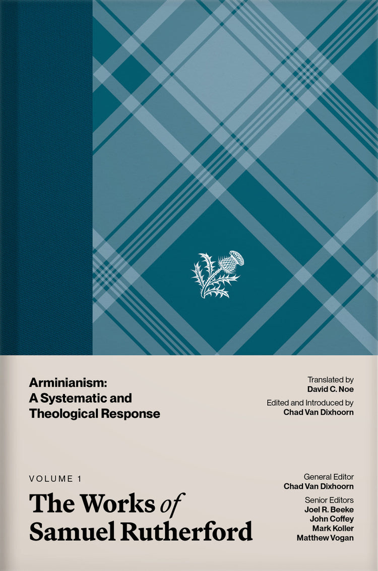 Rutherford Textbook The Works of Samuel Rutherford, Volume 1 — Arminianism: A Systematic a