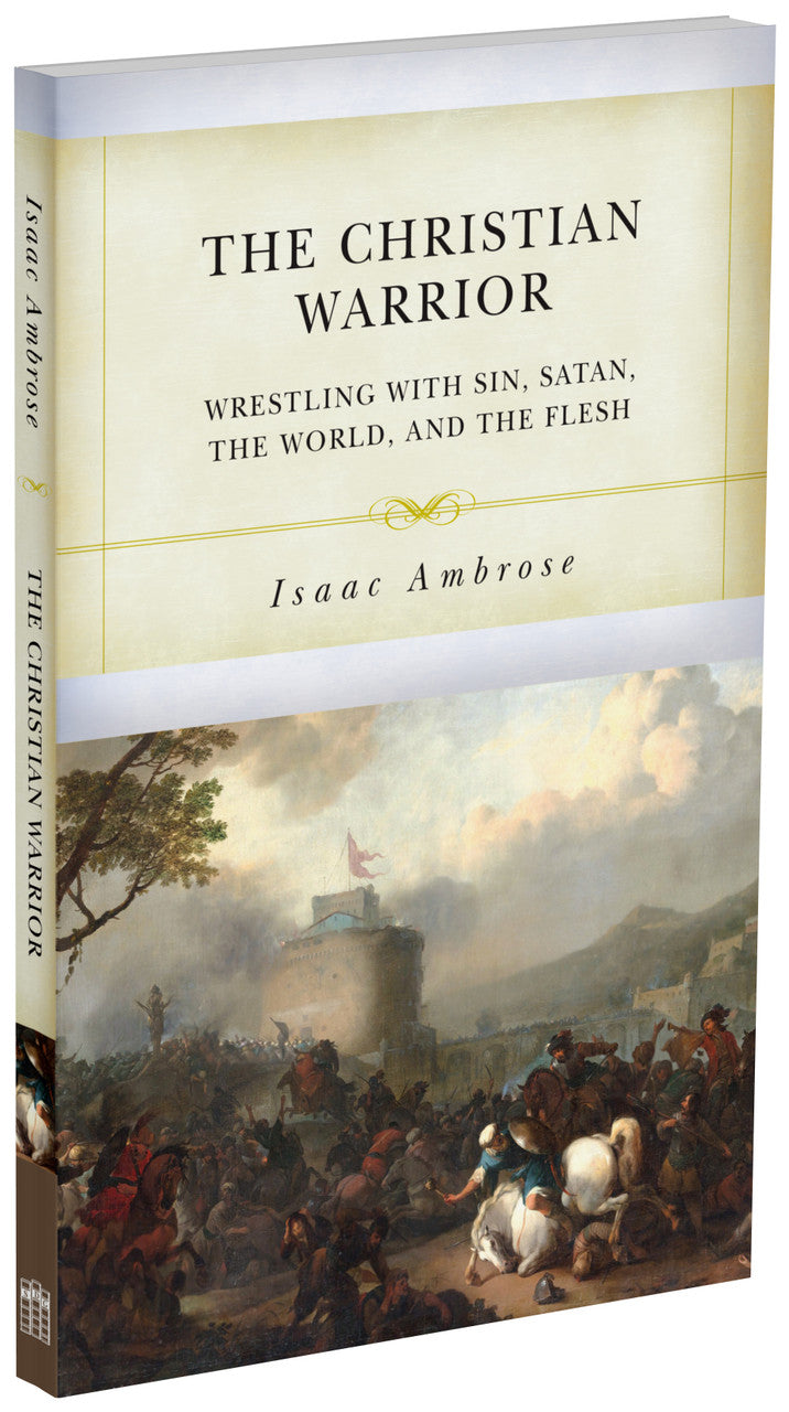 The Christian Warrior: Wrestling with Sin, Satan, the World, and the Flesh (Ambrose)