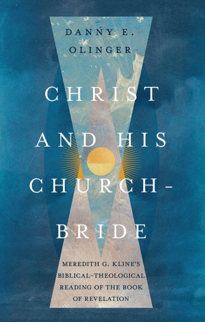 Christ and His Church-Bride: Meredith G. Kline's Biblical-Theological Reading of the Book of Revelation (Olinger)