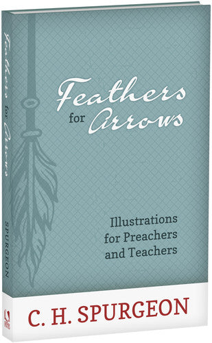 Feathers for Arrows: Illustrations for Preachers and Teachers (Spurgeon)