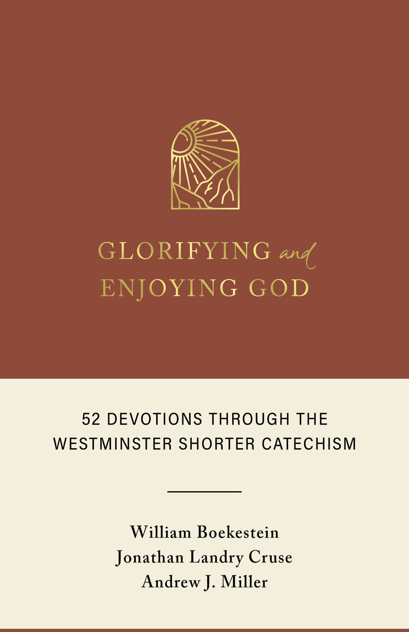 Glorifying and Enjoying God: 52 Devotions through the Westminster Shorter Catechism (Boekestein, Cruse, Miller)