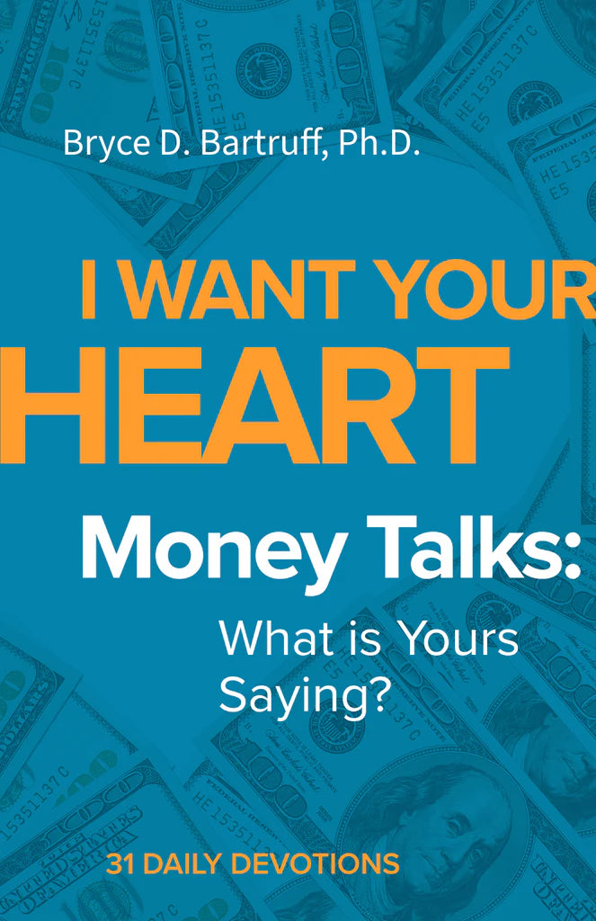 I Want Your Heart - Money Talks: What is Yours Saying? 31 Daily Devotions (Bartruff)