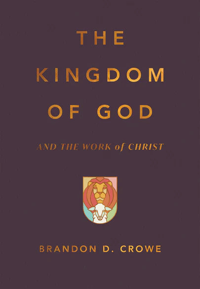 The Kingdom of God and the Work of Christ (Crowe)