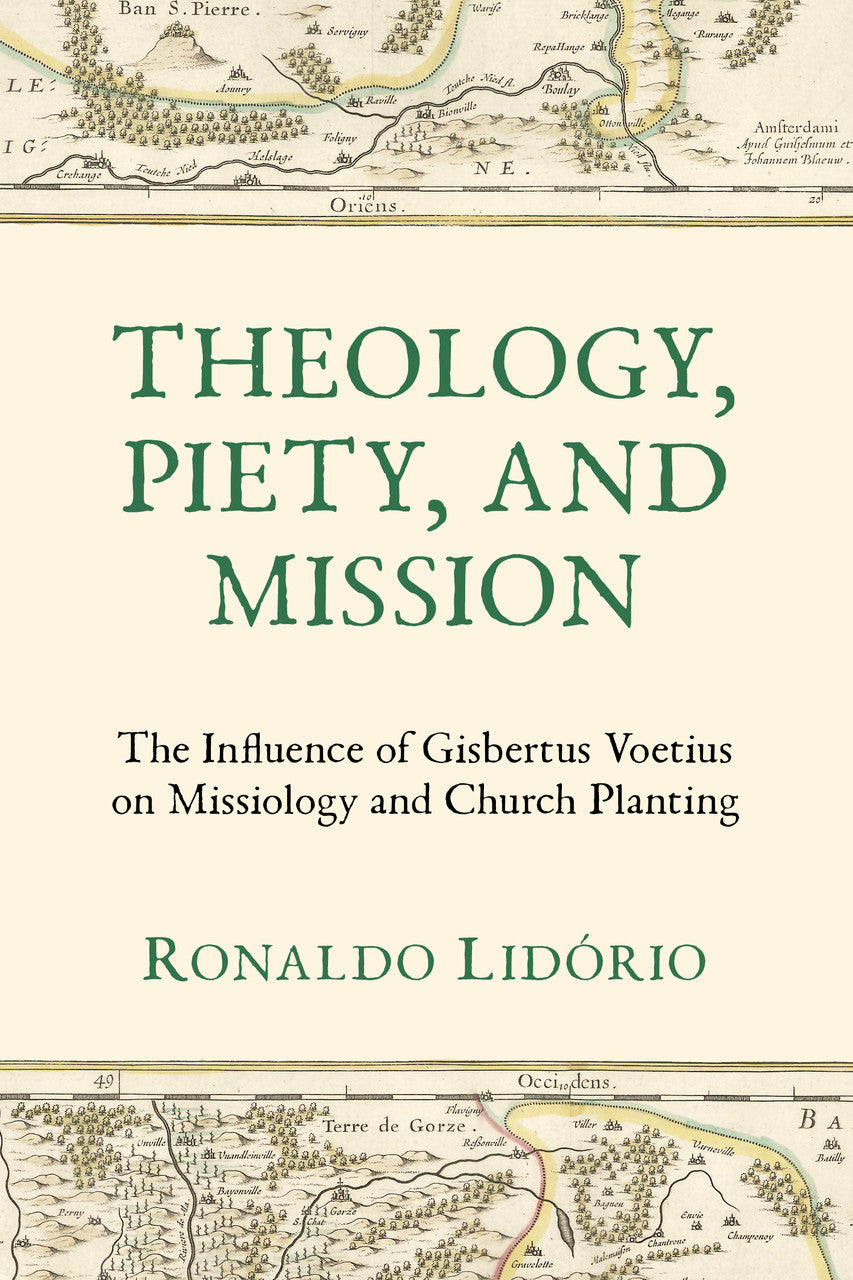 Theology, Piety, And Mission: The Influence of Gisbertus Voetius on Missiology and Church Planting (Lidorio)