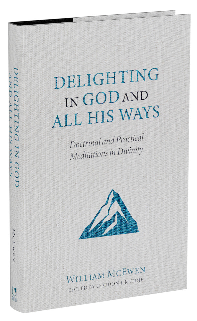 Delighting in God and All His Ways: Doctrinal and Practical Meditations in Divinity (McEwen)