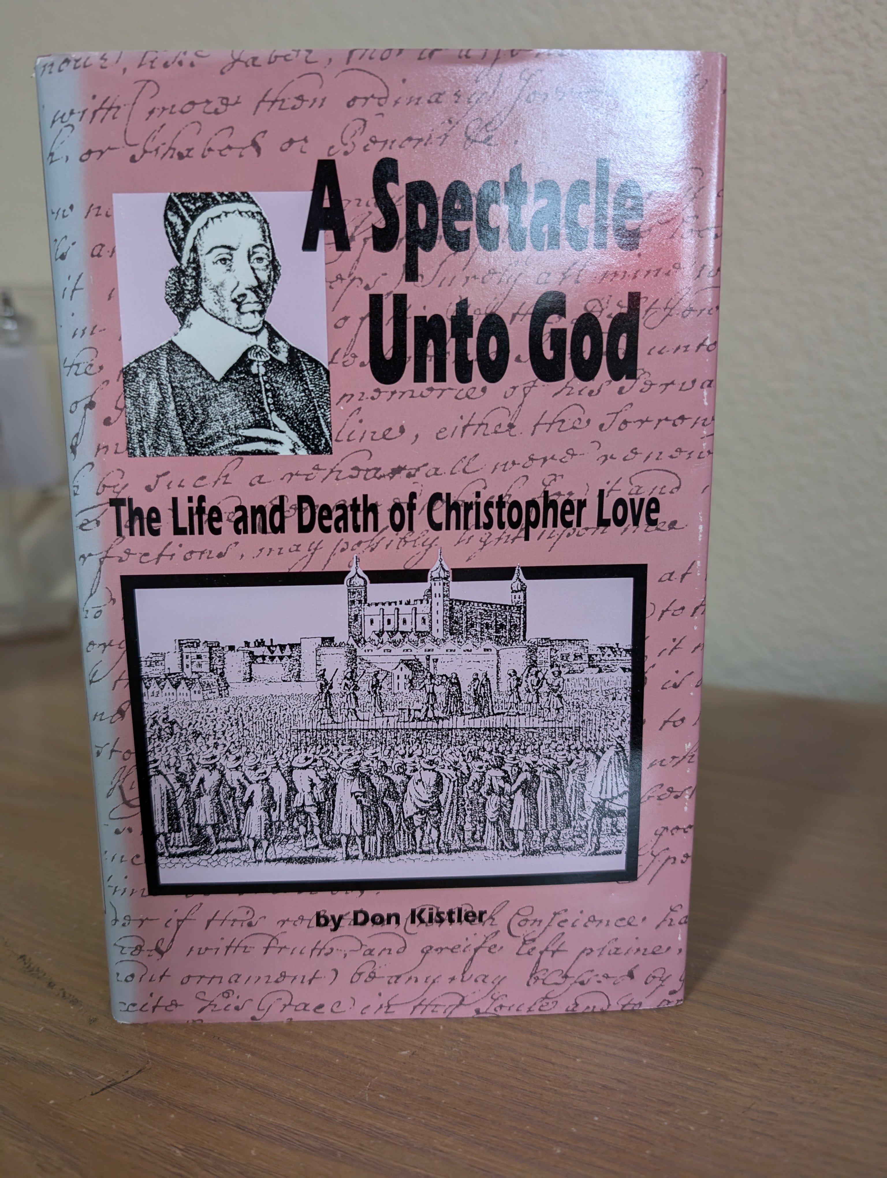 USED - A Spectacle Unto God: The Life and Death of Christopher Love (Kistler -editor) - USED