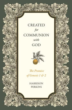 Created for Communion with God: The Promise of Genesis 1 and 2 (Perkins)