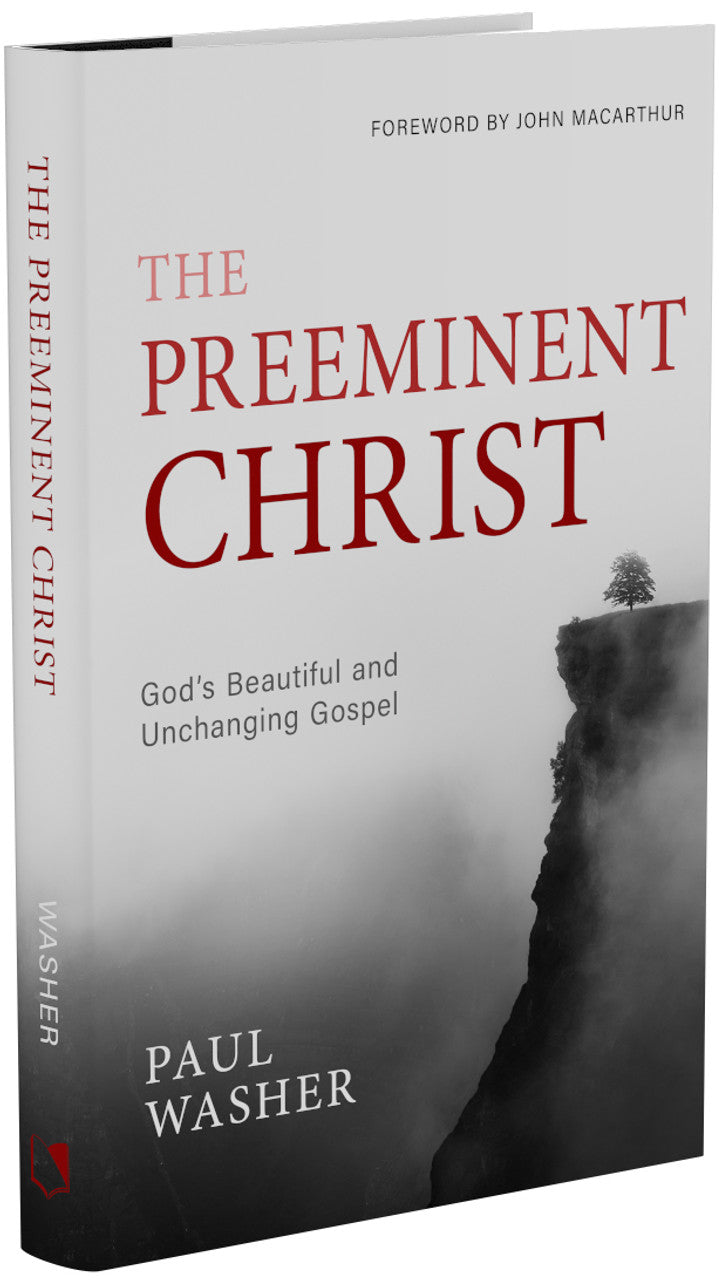 The Preeminent Christ: God's Beautiful and Unchanging Gospel (Washer)